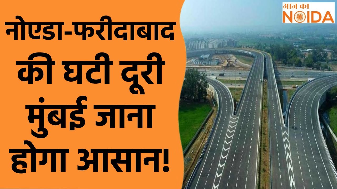 Noida से 20 मिनट में पहुंचे Faridabad, Mumbai जाना भी होगा बेहद आसान! Aaj Ka Noida