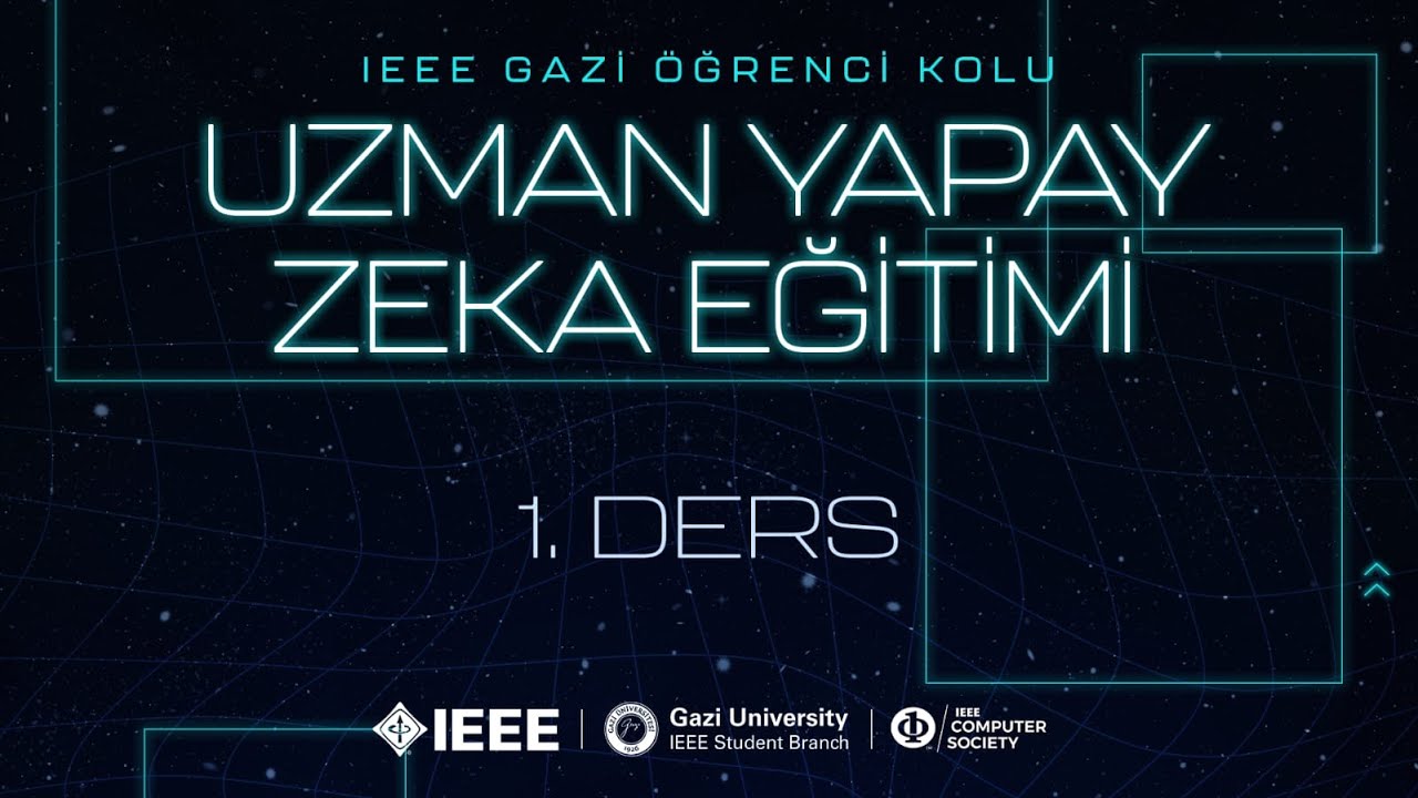 Gazi Üniversitesi IEEE Öğrenci Topluluğu Uzman Yapay Zeka Eğitimi 1.Ders