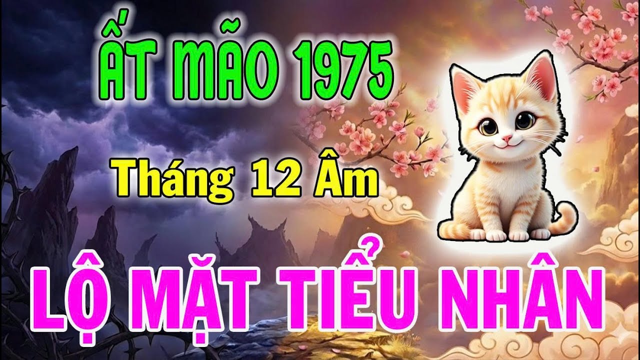 Tuổi Ất Mão 1975: Nhận Diện Ai Là Tiểu Nhân, Ai Là Quý Nhân Và Lời Khuyên Tháng 12 Âm Lịch 2025
