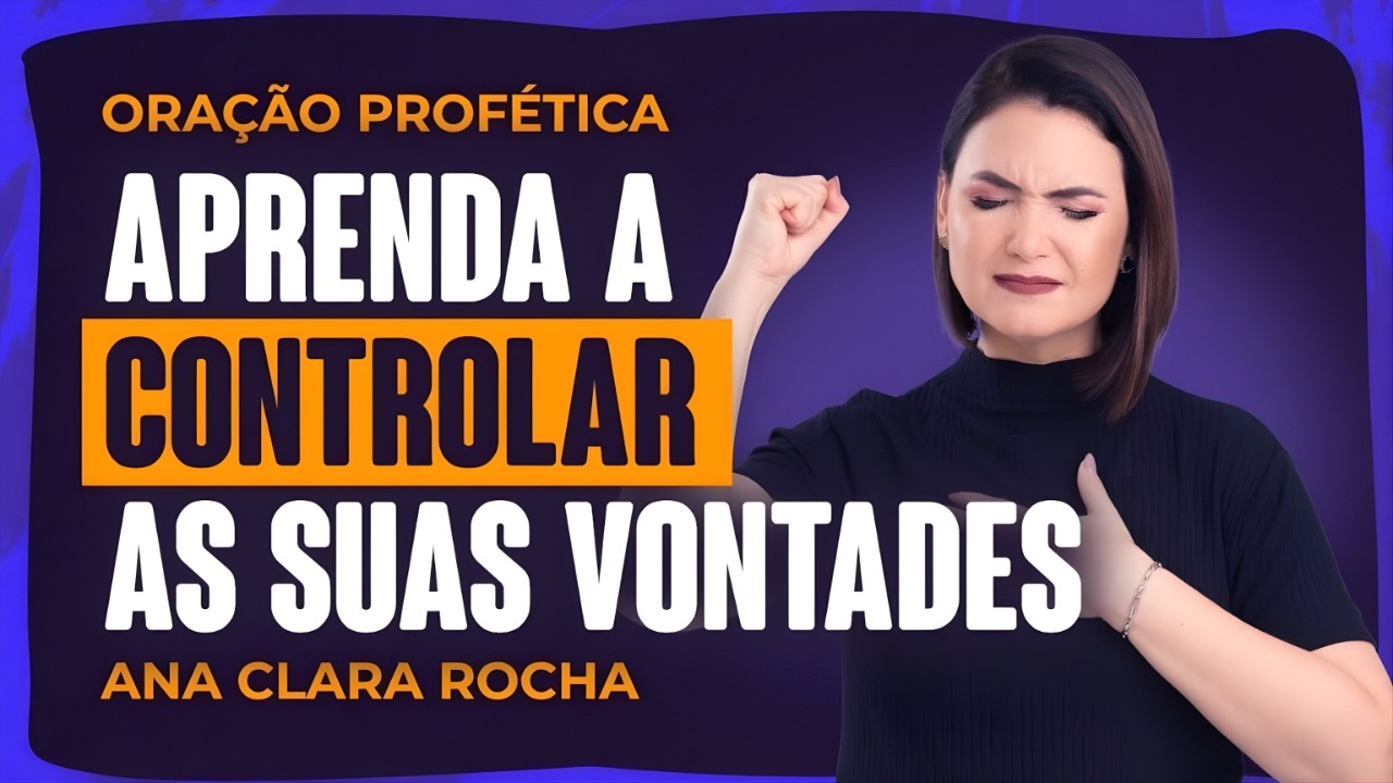 ORAÇÃO PROFÉTICA DE HOJE - 18 DE FEVEREIRO - APRENDA A CONTROLAR AS SUAS VONTADES _ Ana Clara Rocha