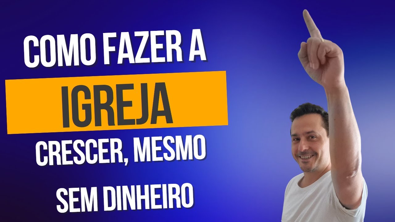 COMO FAZER A IGREJA CRESCER,  MESMO SEM DINHEIRO.