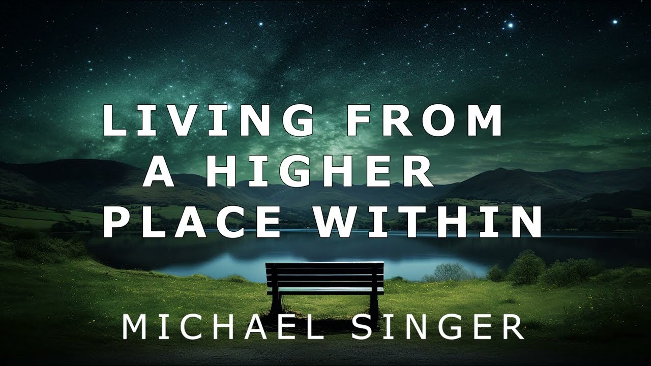 Michael Singer - Living From a Higher Place Within