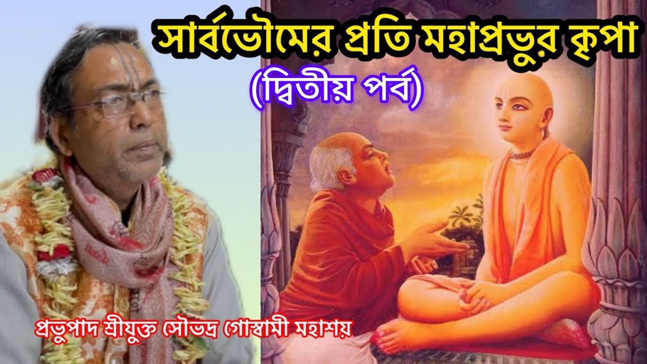 সার্বভৌমের প্রতি মহাপ্রভুর কৃপা(দ্বিতীয় পর্ব)🙏প্রভুপাদ শ্রীযুক্ত সৌভদ্র গোস্বামী মহাশয়🙏