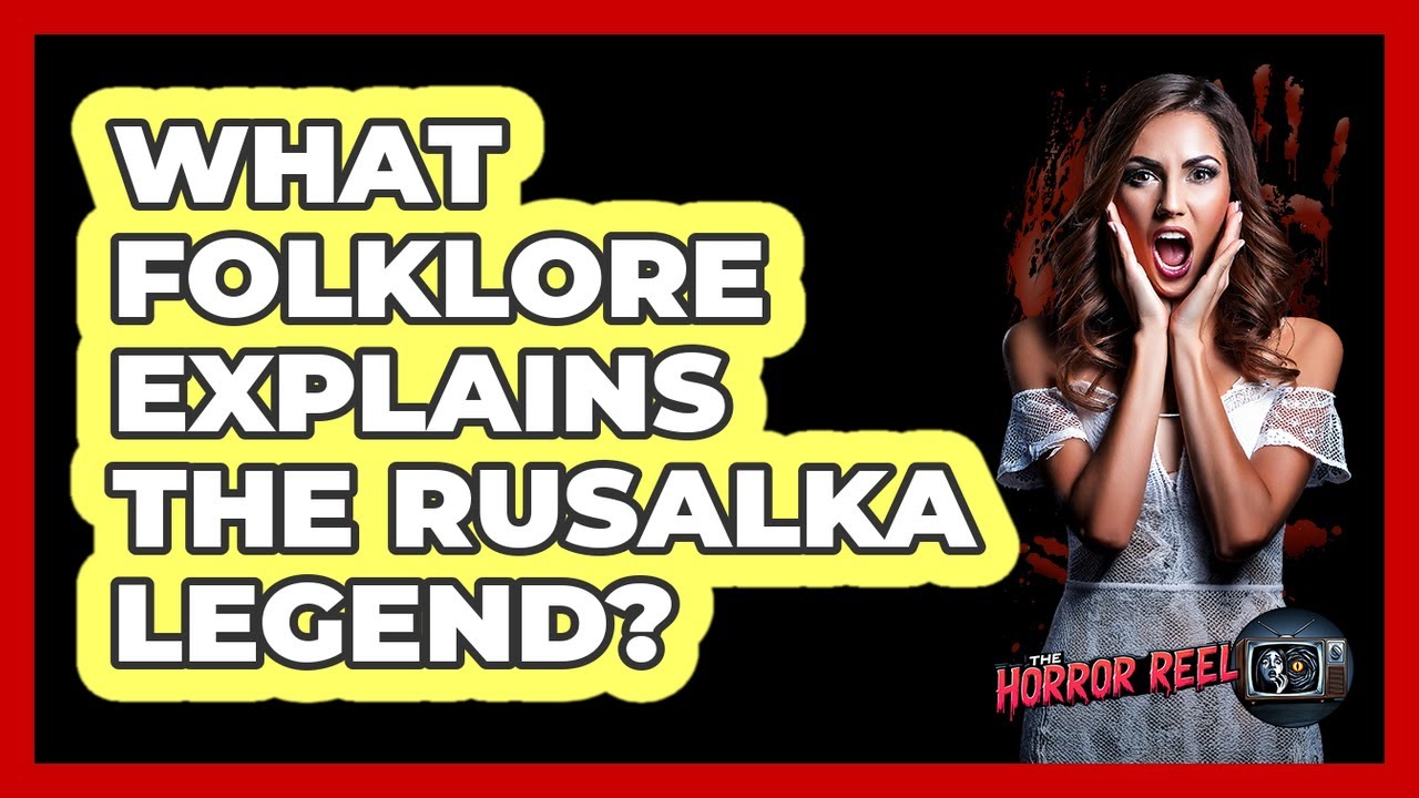 What Folklore Explains The Rusalka Legend?