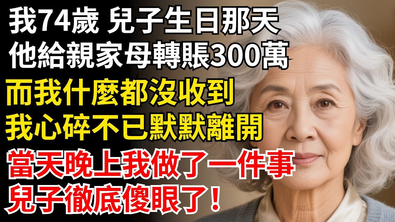我74歲 兒子生日那天，他給親家母轉賬300萬，而我什麼都沒收到。我心碎不已默默離開，當天晚上我做了一件事，兒子傻眼#晚年生活#中老年生活#為人處世#生活經驗#情感故事