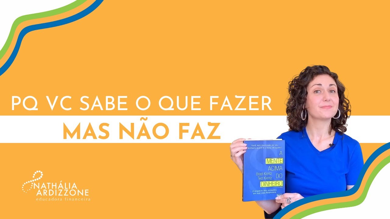 Dinheiro: por que você SABE o que fazer, mas NÃO FAZ? (livro A Mente Acima do Dinheiro)