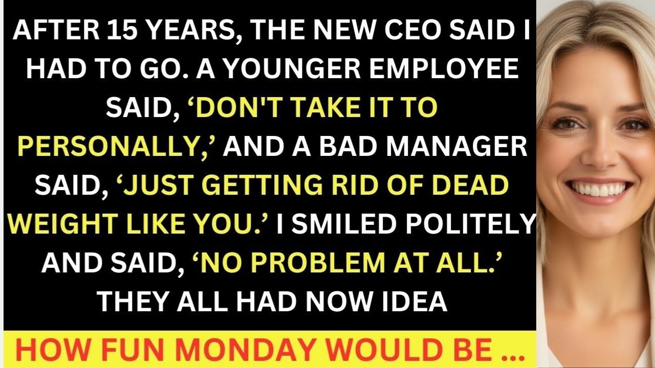 After 15 Years The New CEO Said I Had To Go. 'Just Getting Rid Of Dead Weight.' Monday Was Going...