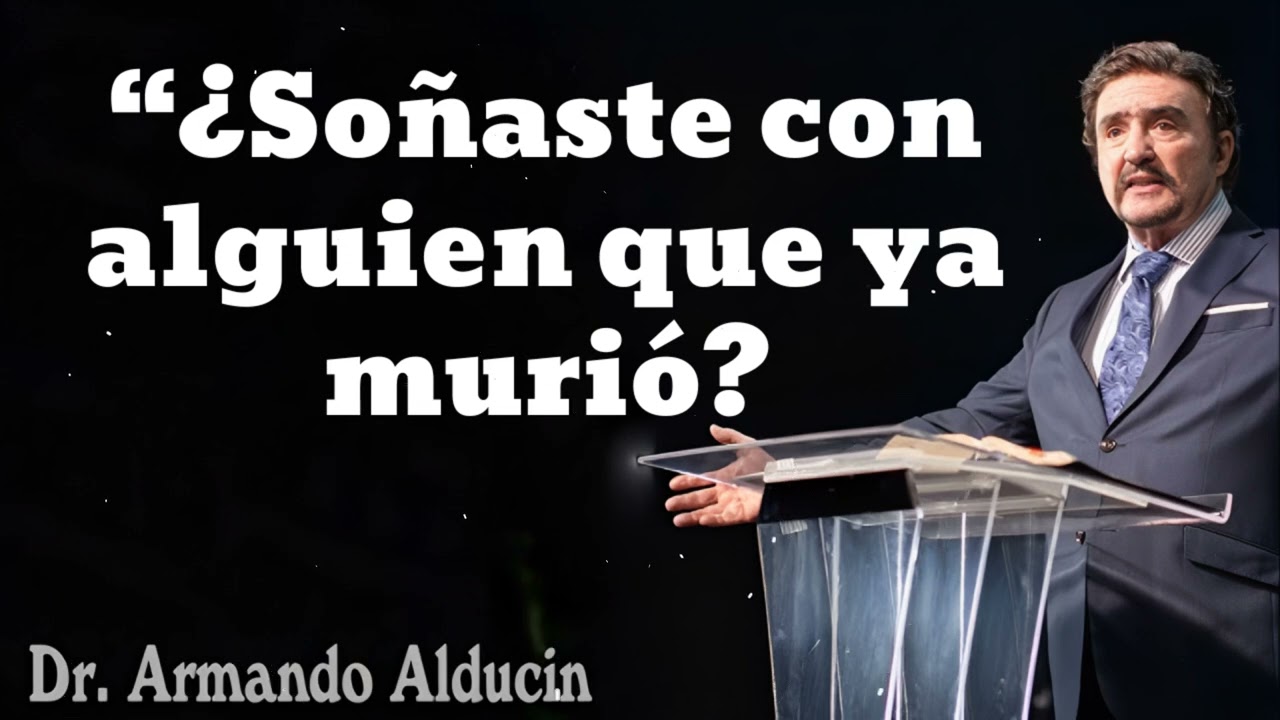 “¿Soñaste con alguien que ya murió? - Pastor y Dr. Armando Alducín