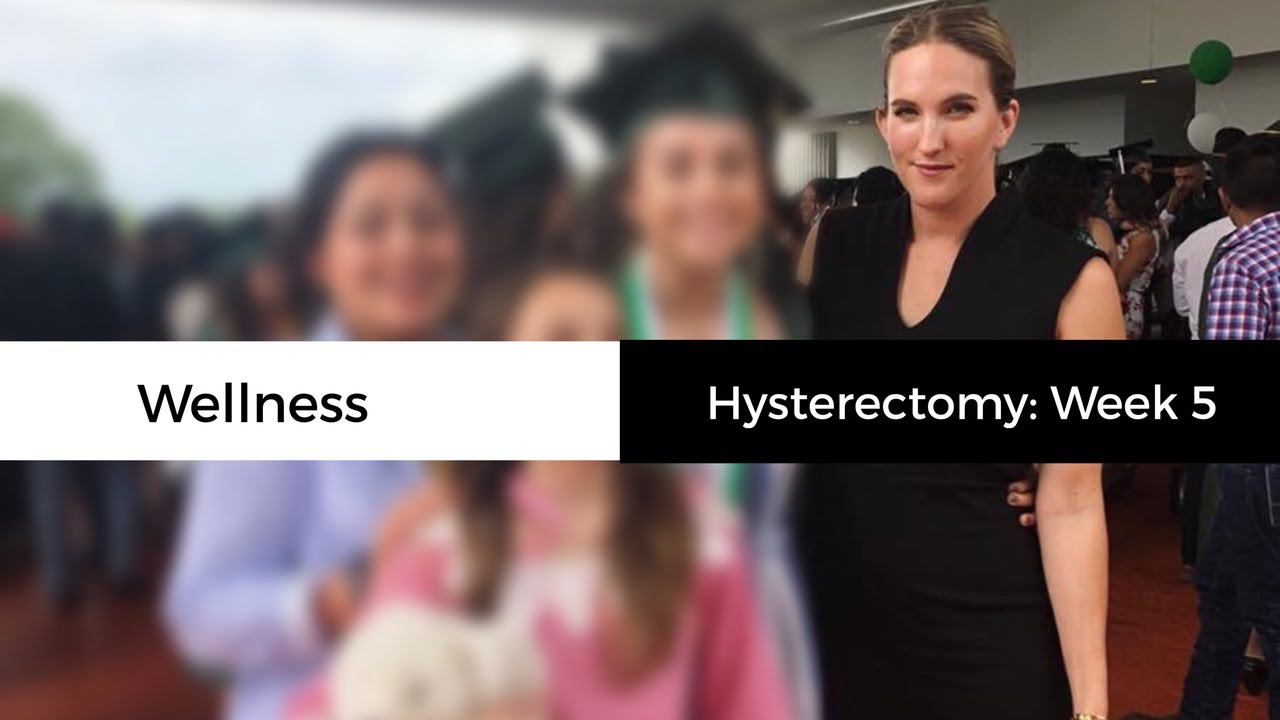 Robotic Laparoscopic Hysterectomy: Week 5 Recovery | Wellness