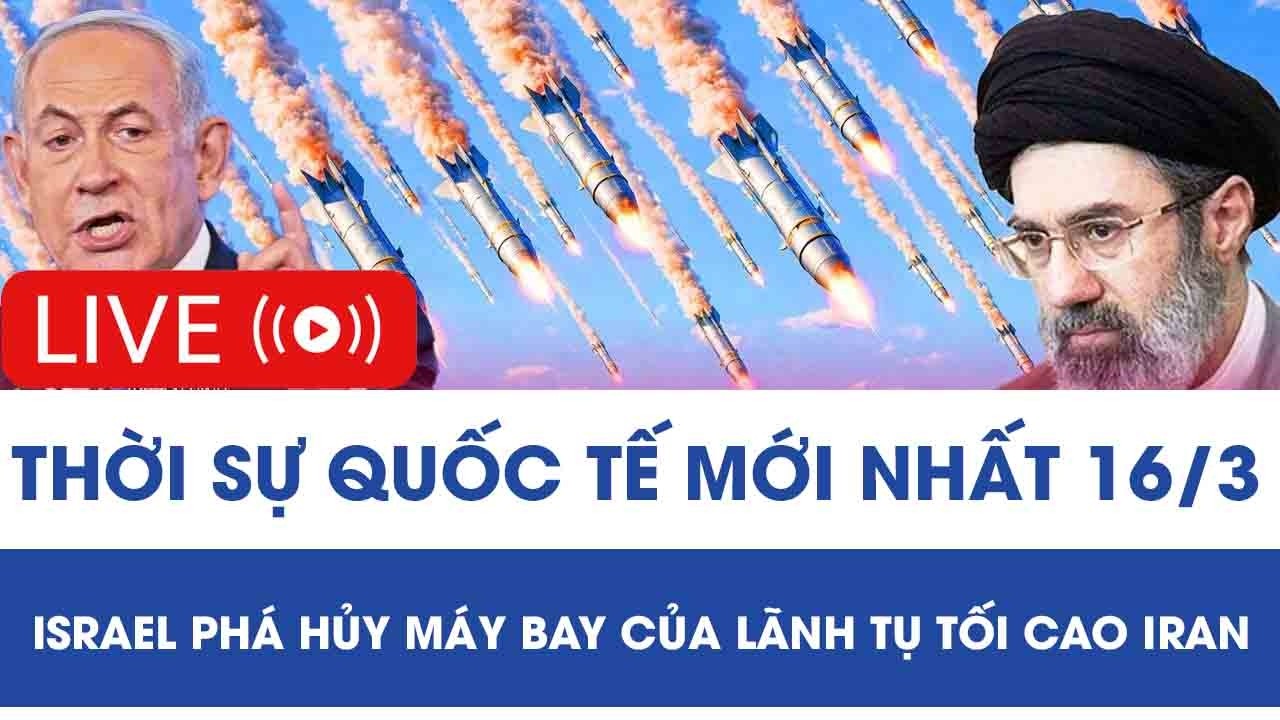 🔴[TRỰC TIẾP] QUỐC TẾ 16/3: Israel phá hủy máy bay của Lãnh tụ Tối cao Iran