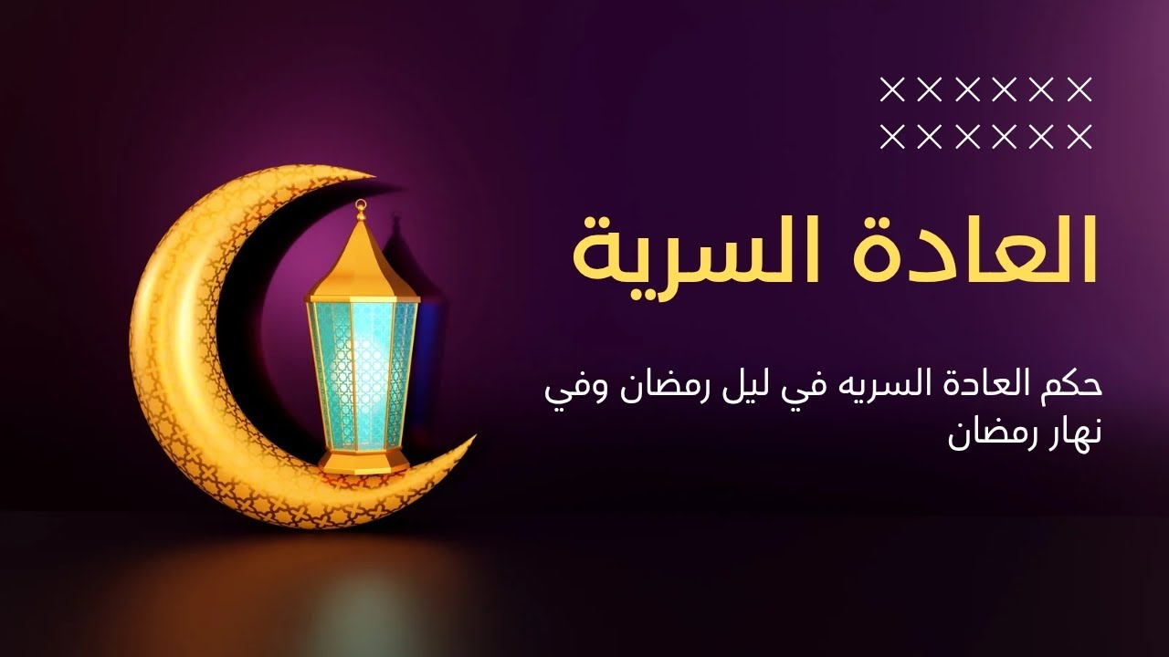 حكم العاده السريه في ليل رمضان وفي نهار رمضان !!