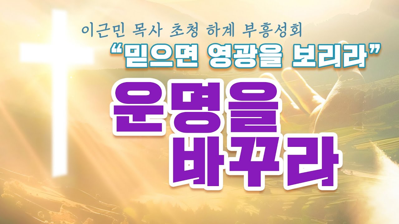 이근민 목사 초청 하계부흥성회 - 운명을 바꾸라
