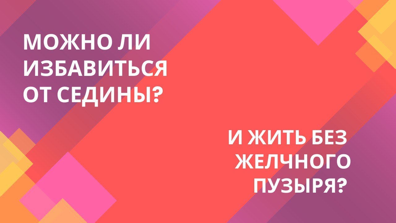 Как Избавиться от седины и жить без желчного пузыря? Подробные ответы