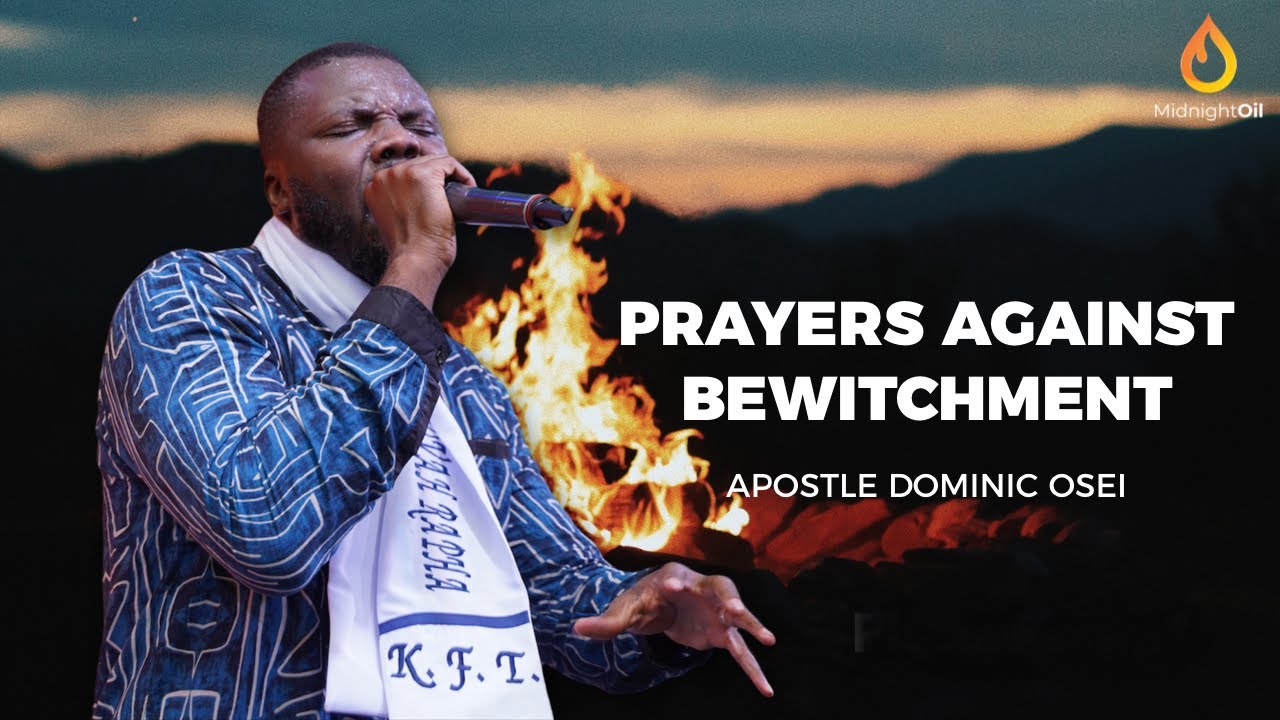 PRAYERS AGAINST BEWITCHMENT | MIDNIGHT OIL PRAYERS  | APOSTLE DOMINIC OSEI | KFTCHURCH 2022