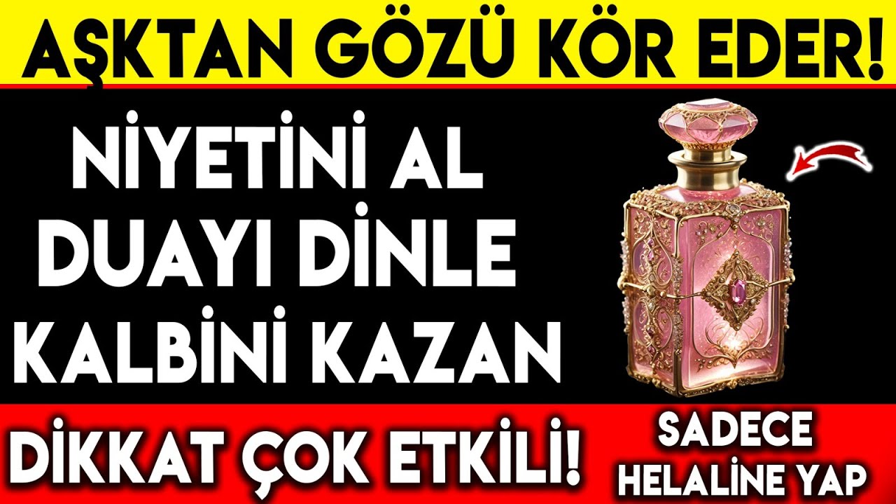 AŞKTAN GÖZÜ KÖR EDER ! NİYETİNİ AL DUAYI DİNLE KALBİNİ KAZAN DİKKAT ÇOK EKİLİ... SADECE HELALİNE YAP