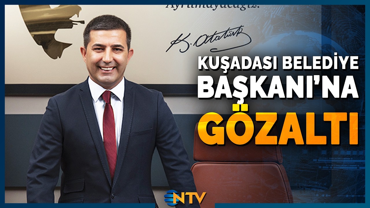 Son Dakika: Kuşadası Belediye Başkanı Gözaltına Alındı | NTV