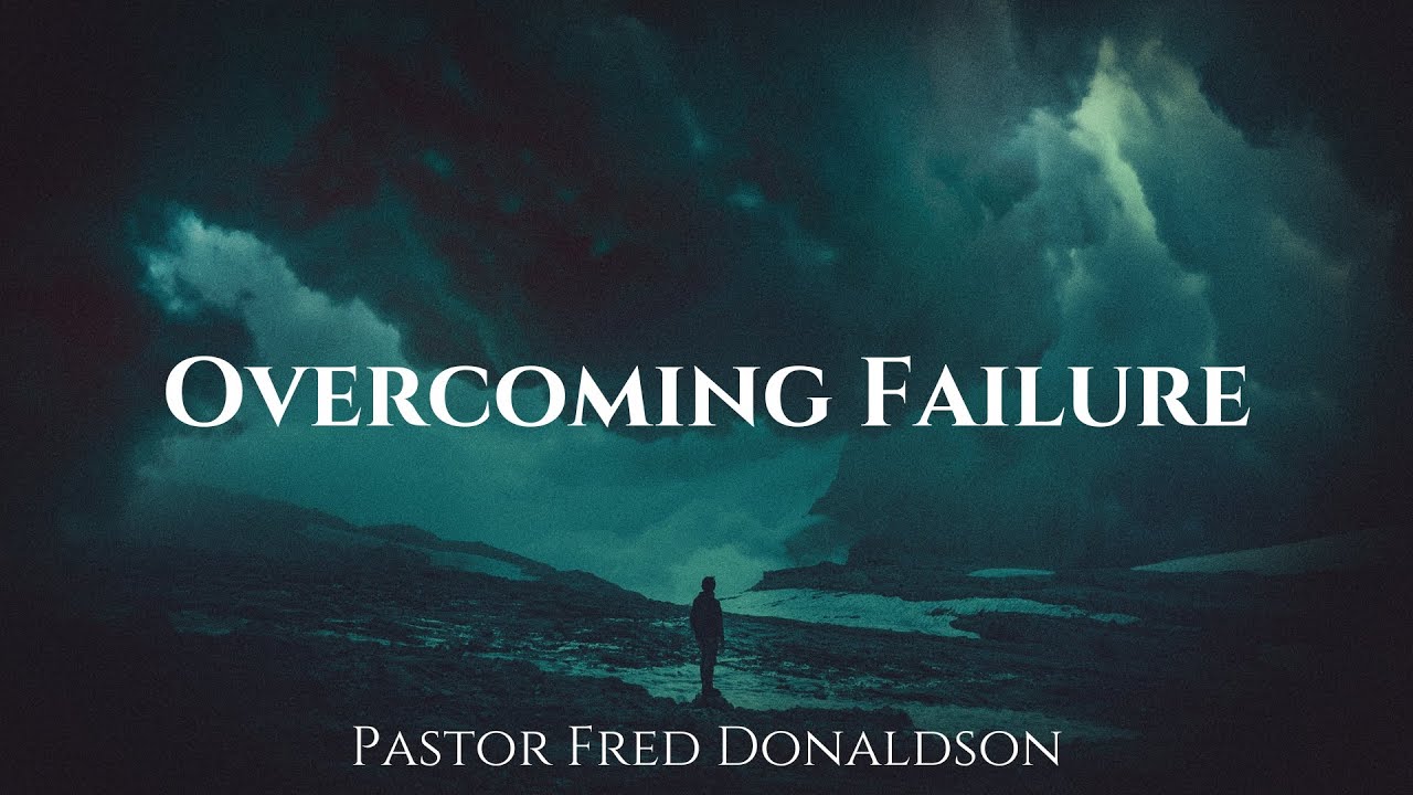 Overcoming Failure | Pastor Fred Donaldson | Full Sermon