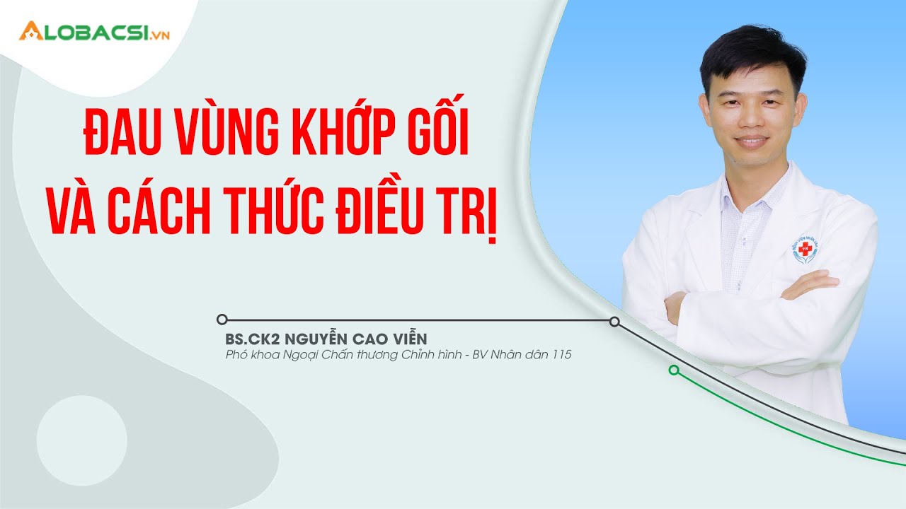 Đau vùng khớp gối và cách thức điều trị | BS.CK2 Nguyễn Cao Viễn