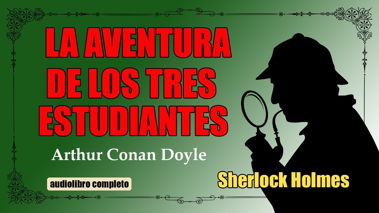 LA AVENTURA DE LOS TRES ESTUDIANTES - ARTHUR CONAN DOYLE -AUDIOLIBRO VOZ HUMANA