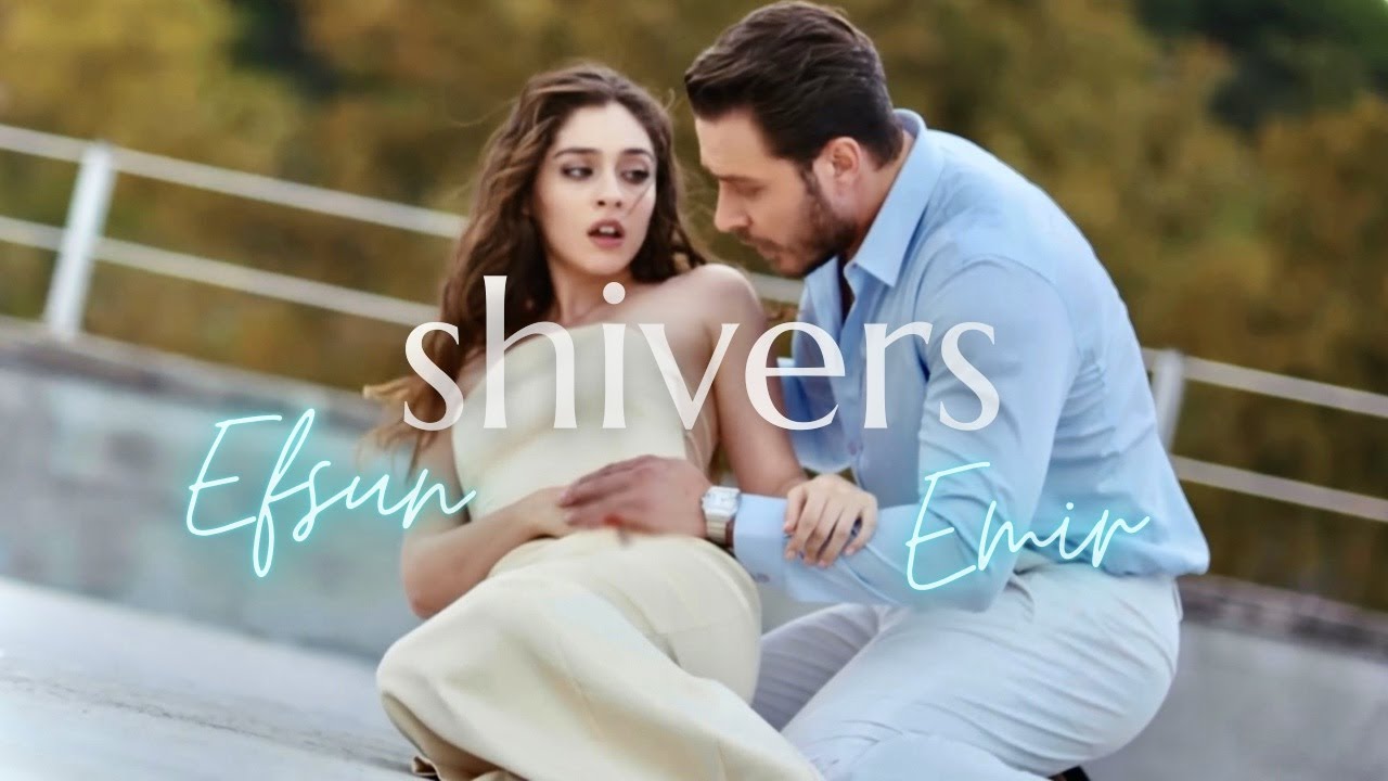 Efsun & Emir | shivers {Senden Daha Güzel 1x12}