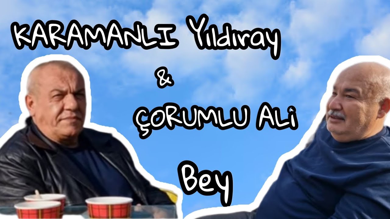 KARAMANLI YILDIRAY VE &Ccedil;ORUMLU ALİ BEY!! 