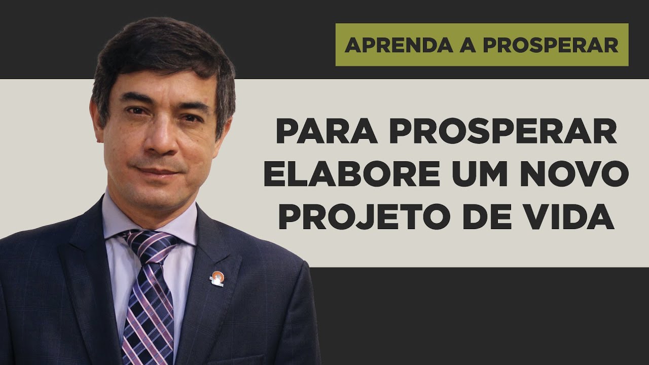 Para Prosperar Elabore um Novo Projeto de Vida - Aprenda a Prosperar