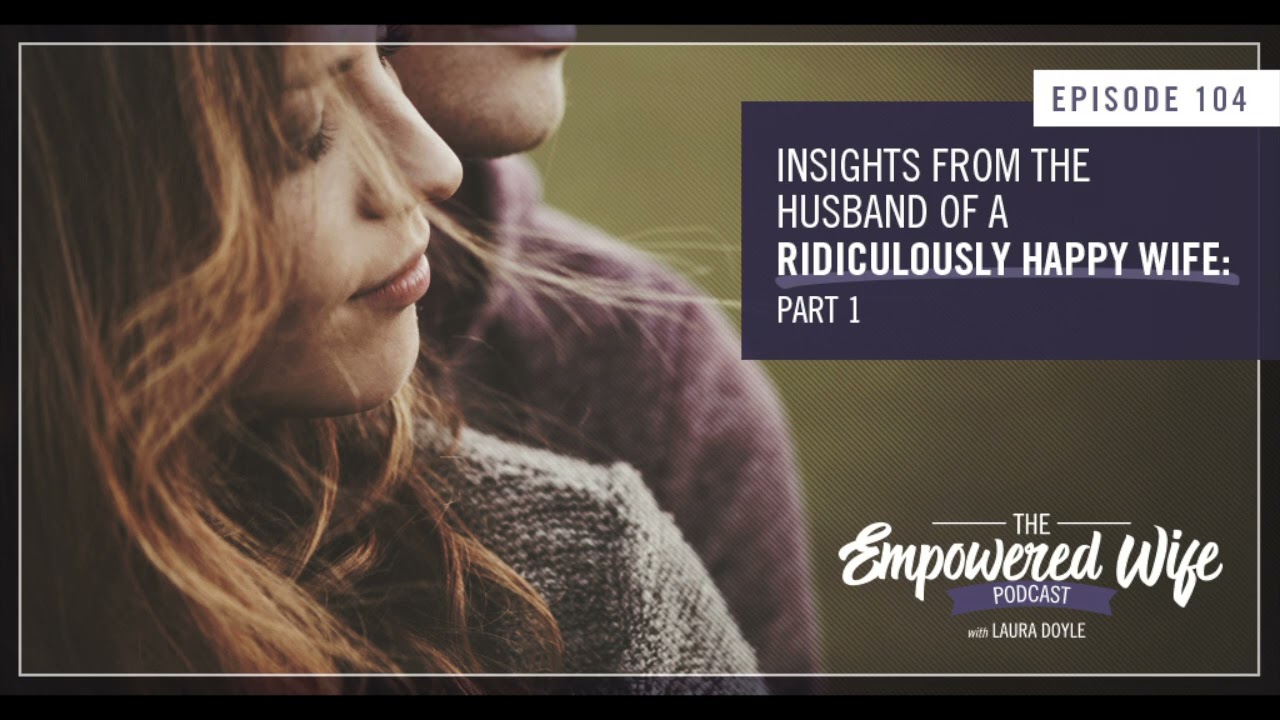 Insights from the Husband: Part 1 - Empowered Wife Podcast With Laura Doyle  EP# 104