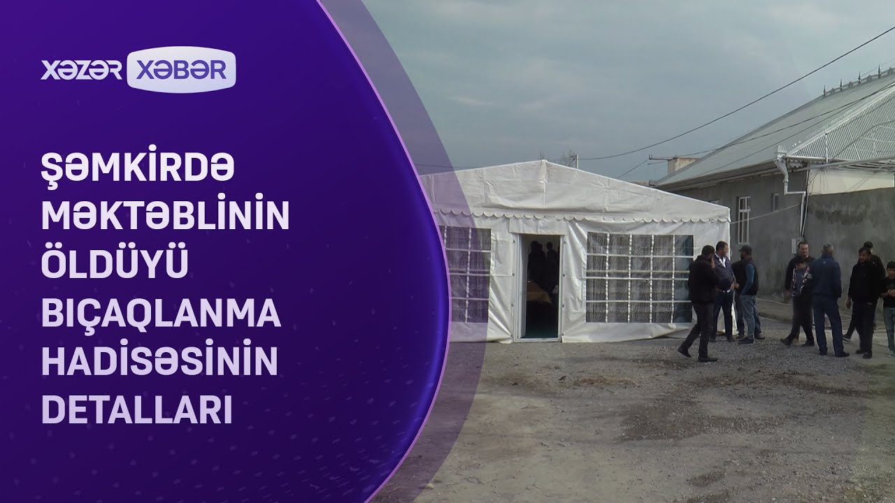 Şəmkirdə məktəblinin öldüyü bıçaqlanma hadisəsinin DETALLARI