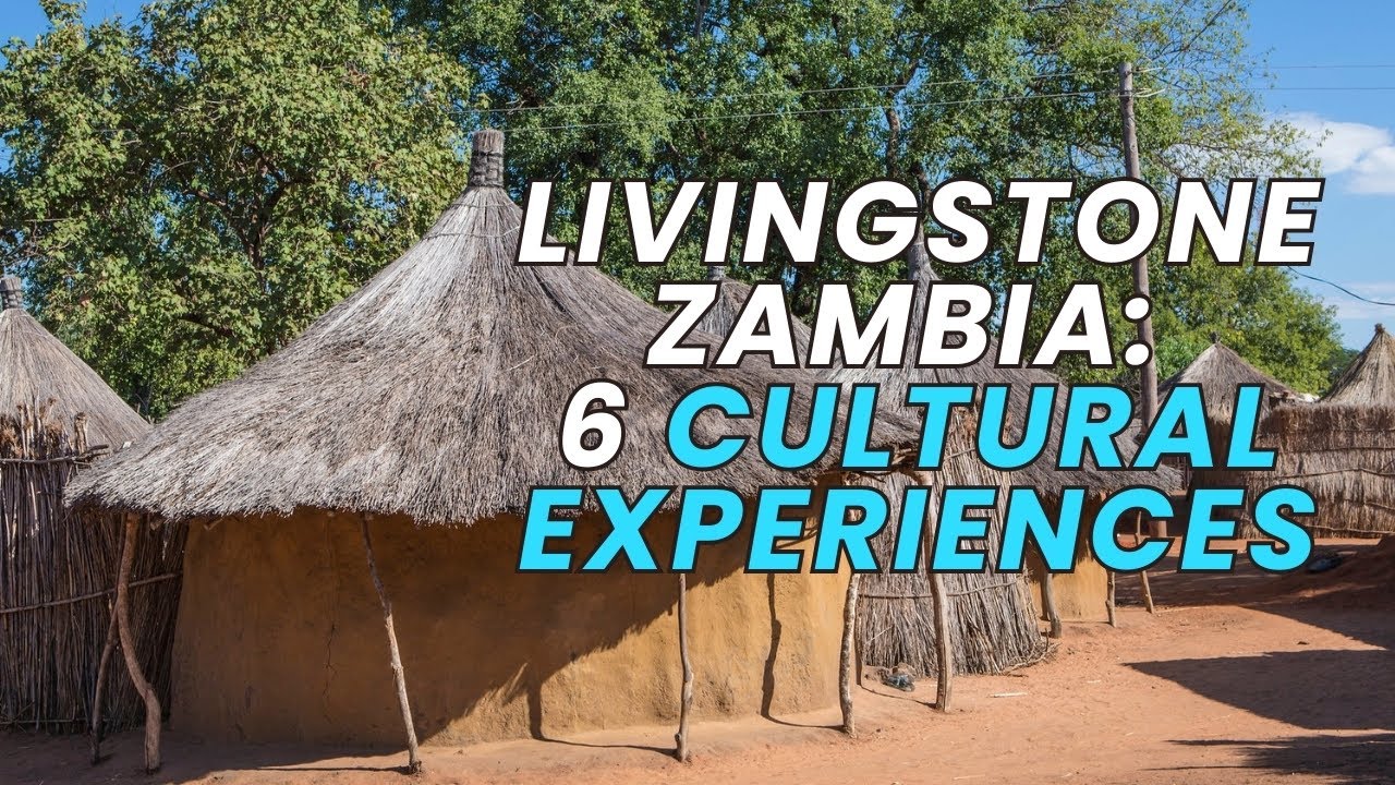 6 Unique Ways to Experience Culture in Livingstone, Zambia