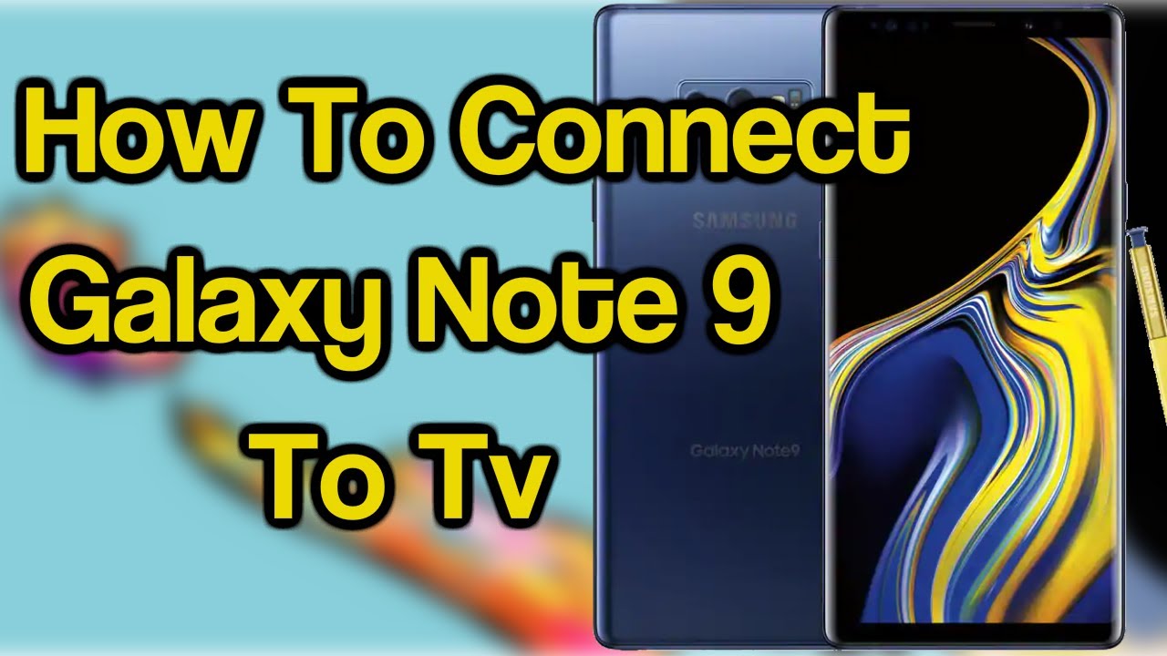 How To Connect Samsung Galaxy Note 9 To TV