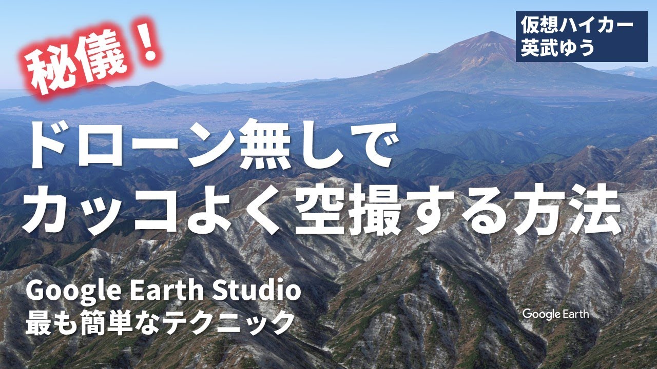 [#32][仮想登山]秘儀！ドローン無しでカッコよく空撮する方法。Google Earth Studioの最も簡単なテクニック！