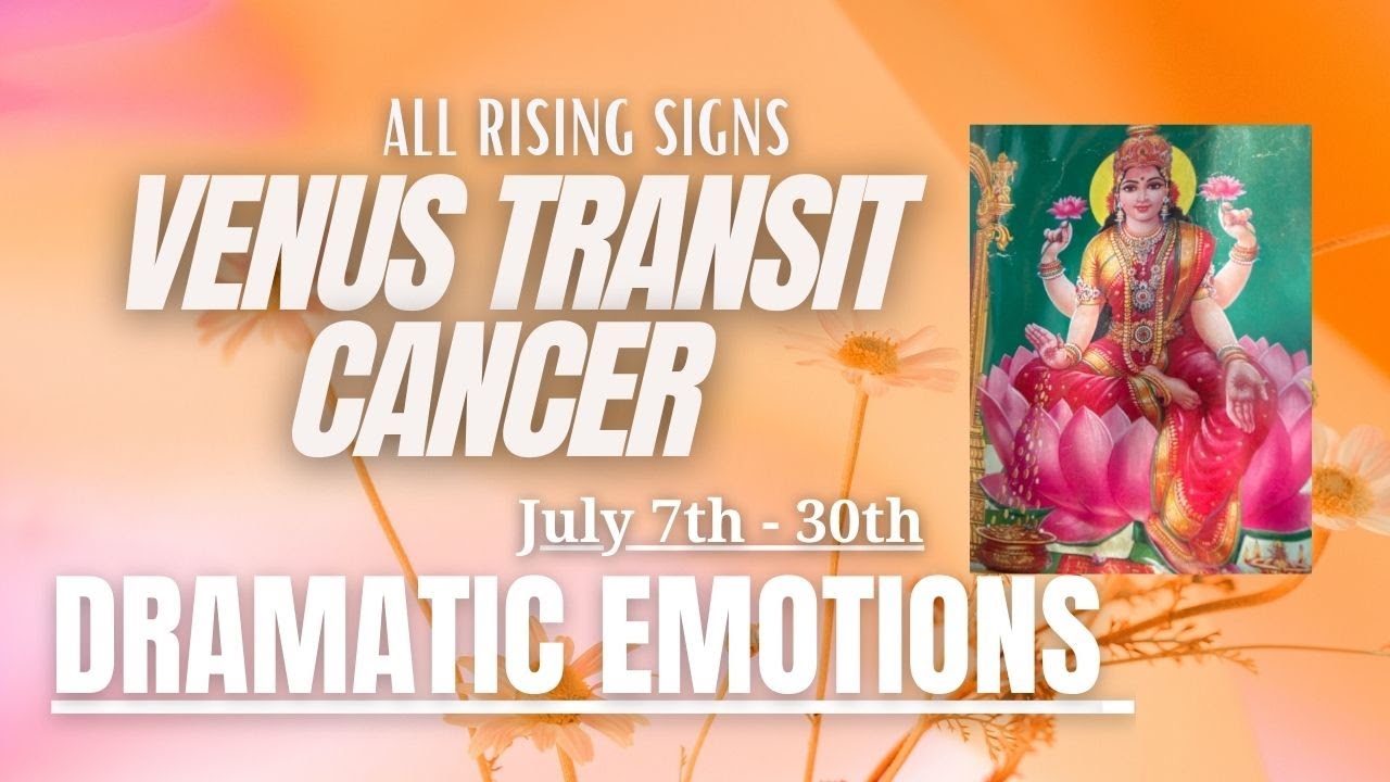 VENUS TRANSIT CANCER - (July 7th-30th)  - DRAMATIC EMOTIONS - ALL RISING SIGNS by @NipunJoshi_NJ