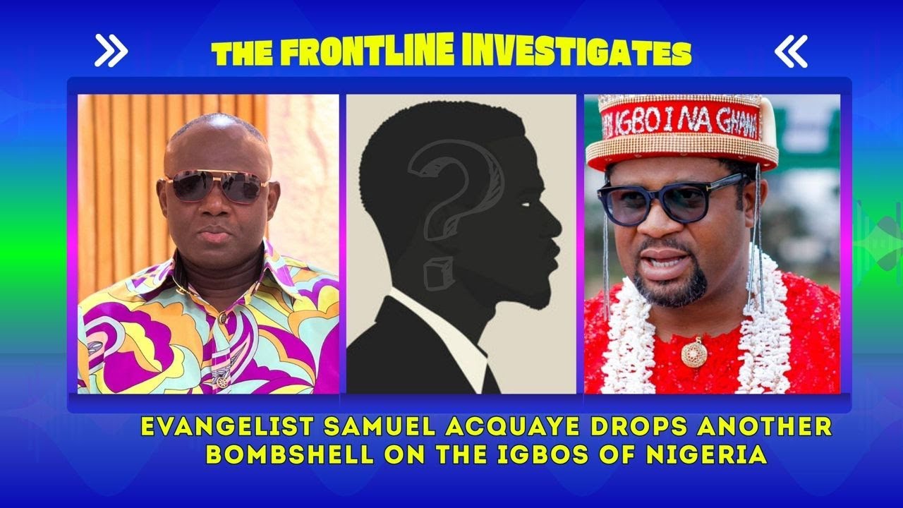 The Frontline: Evangelist Samuel Acquaye Drops Another Bombshell on the Igbos of Nigeria