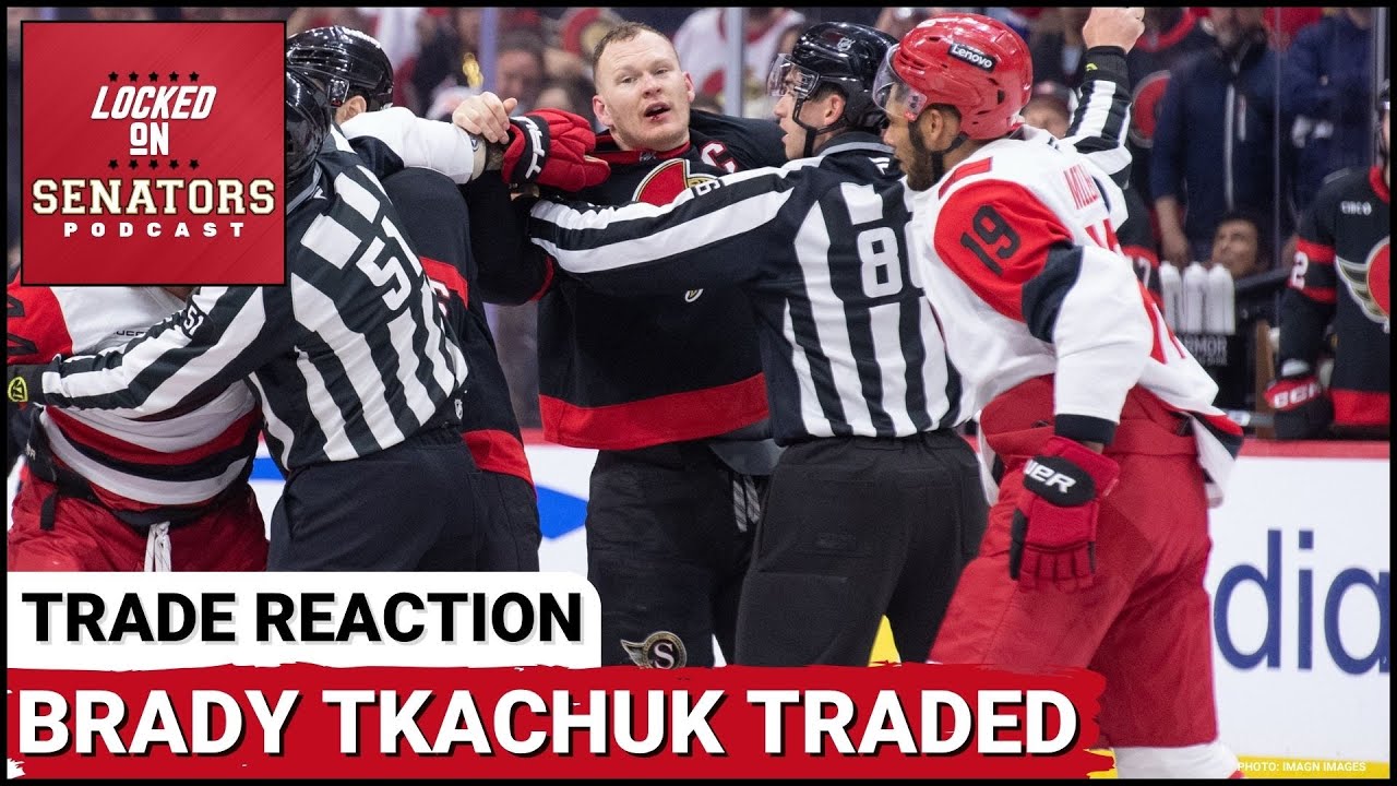 LIVE TRADE REACTION: OTTAWA SENATORS SEND BRADY TKACHUK TO THE FLORIDA PANTHERS FOR DRAFT PICKS