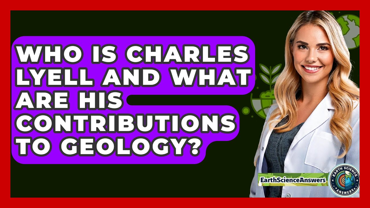 Who Is Charles Lyell and What Are His Contributions to Geology? - Earth Science Answers