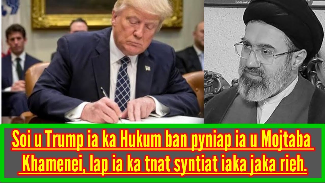 LA SOI U TRUMP IAKA HUKUM BAN PYNIAP IA U MOJTOBA KHAMENEI LAP IA U HADIEN BA U LA PHET RIEH.