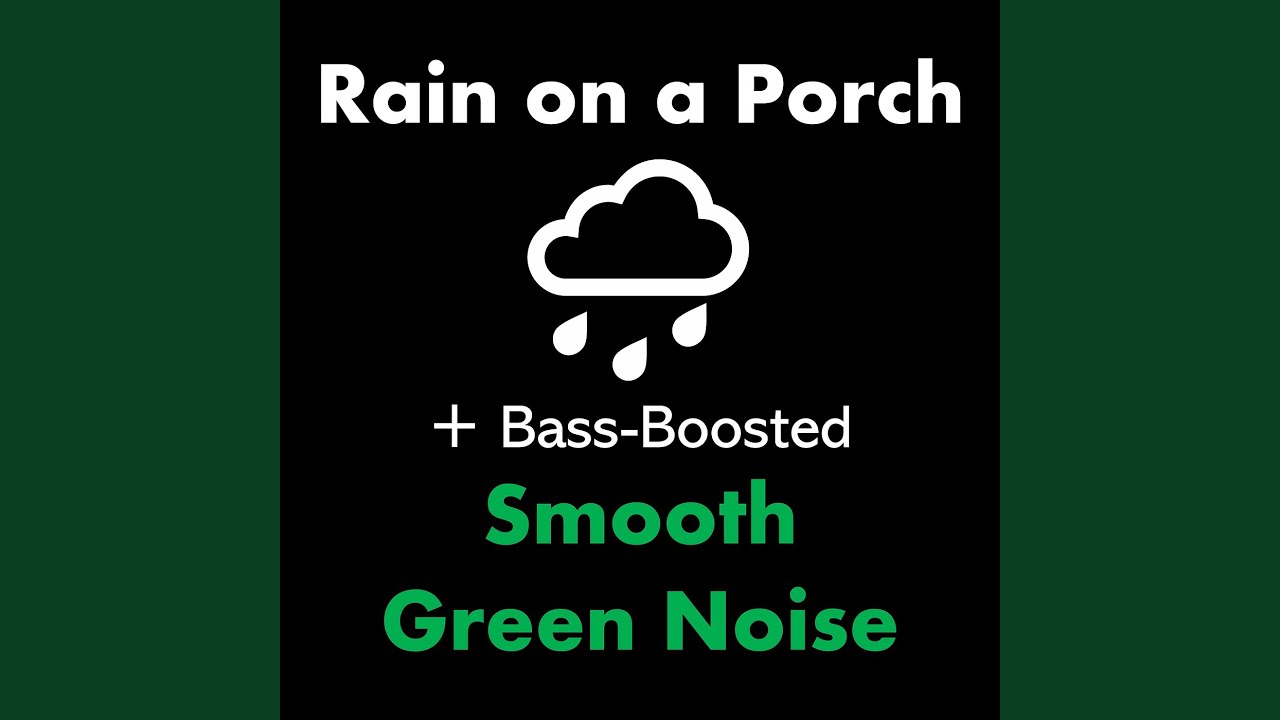 Rain on a Porch + Bass-Boosted Smooth Green Noise