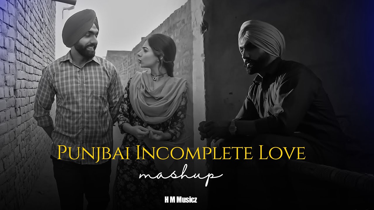Punjabi Incomplete Love Mashup | Punjabi Heartbreak Mashup | B Praak | Ammy Virk | H M musicz