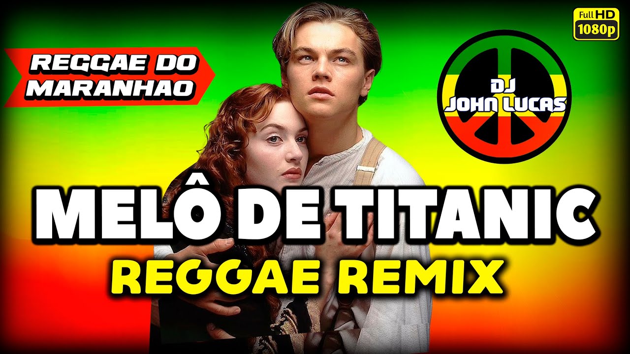 MELÔ DE TITANIC - Reggae Internacional - Reggae Do Maranhão - Reggae Remix