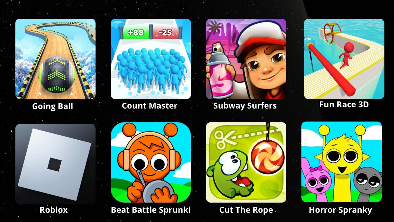 Going Ball,Beat Battle Sprunki,Cont Master,Fun Race 3D ,Horror Spranky,Save The Fish!,Cut The Rope