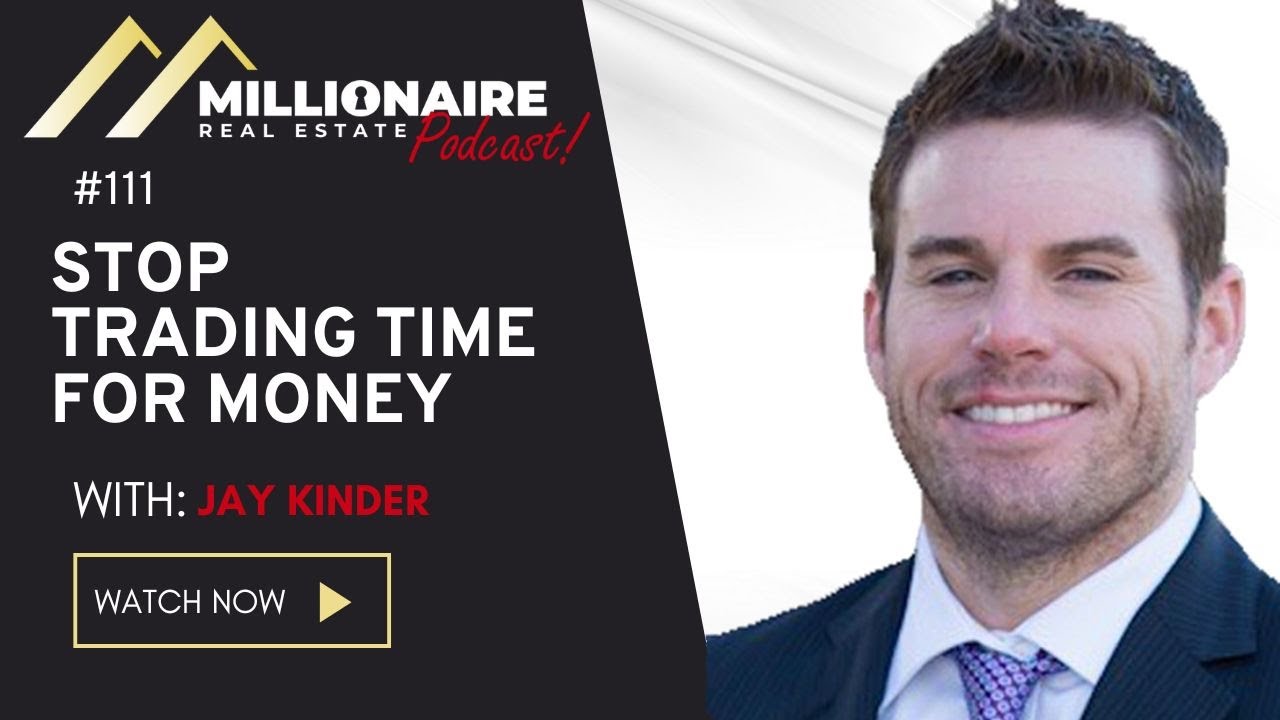 Stop Trading Time for Money - with Jay Kinder Part 1 | Ep. 114