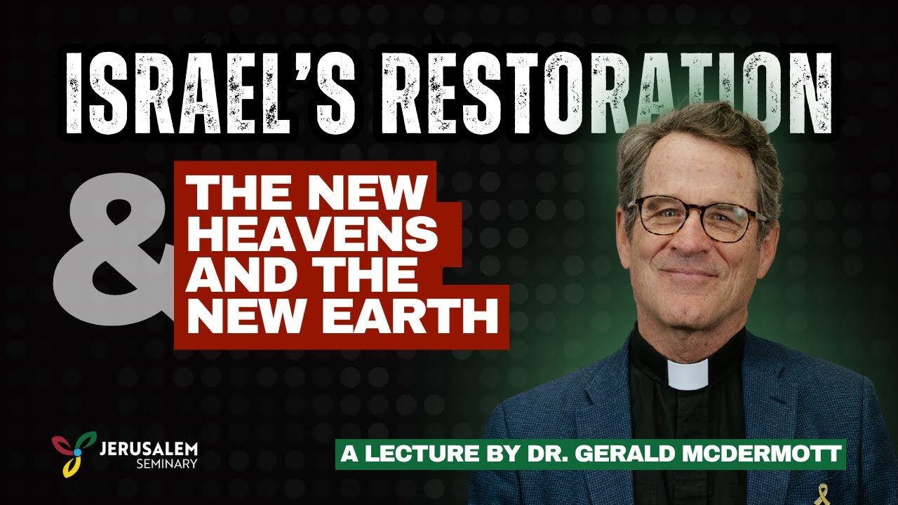 Israel’s Restoration & the New Heavens and the New Earth | Lecture by Dr. Gerald McDermott