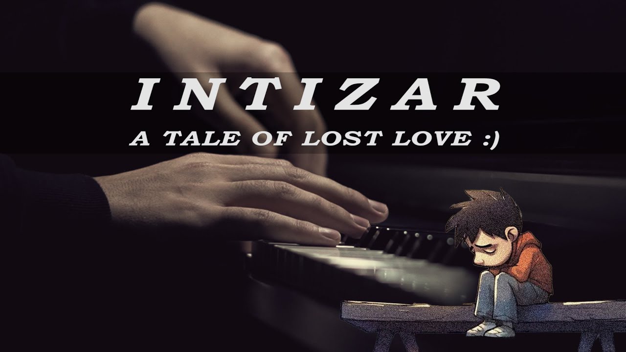 A Tale of Lost Love :) - Intizar | Cinematic Piano Cover