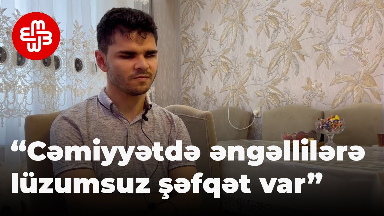 Gözdən əlil: “Cəmiyyətdə əngəllilərə qarşı lüzumsuz bir şəfqət var”