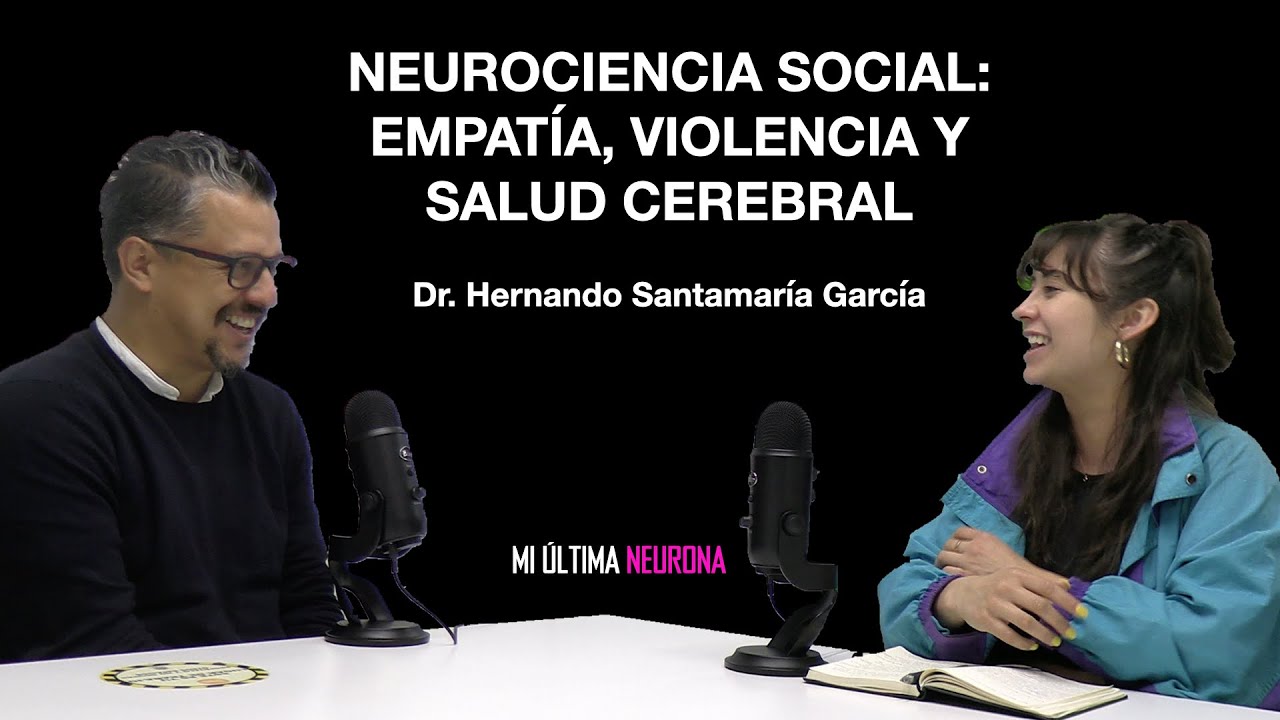 Neurociencia Social: Empatía, Violencia y Salud Cerebral c/ Dr. Hernando Santamaría García
