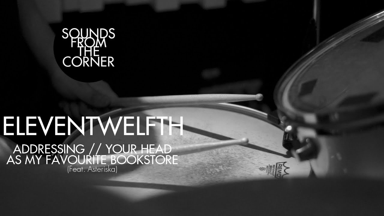 eleventwelfth - Addressing // Your Head As My Favourite Bookstore (Feat. Asteriska) |  Session #32