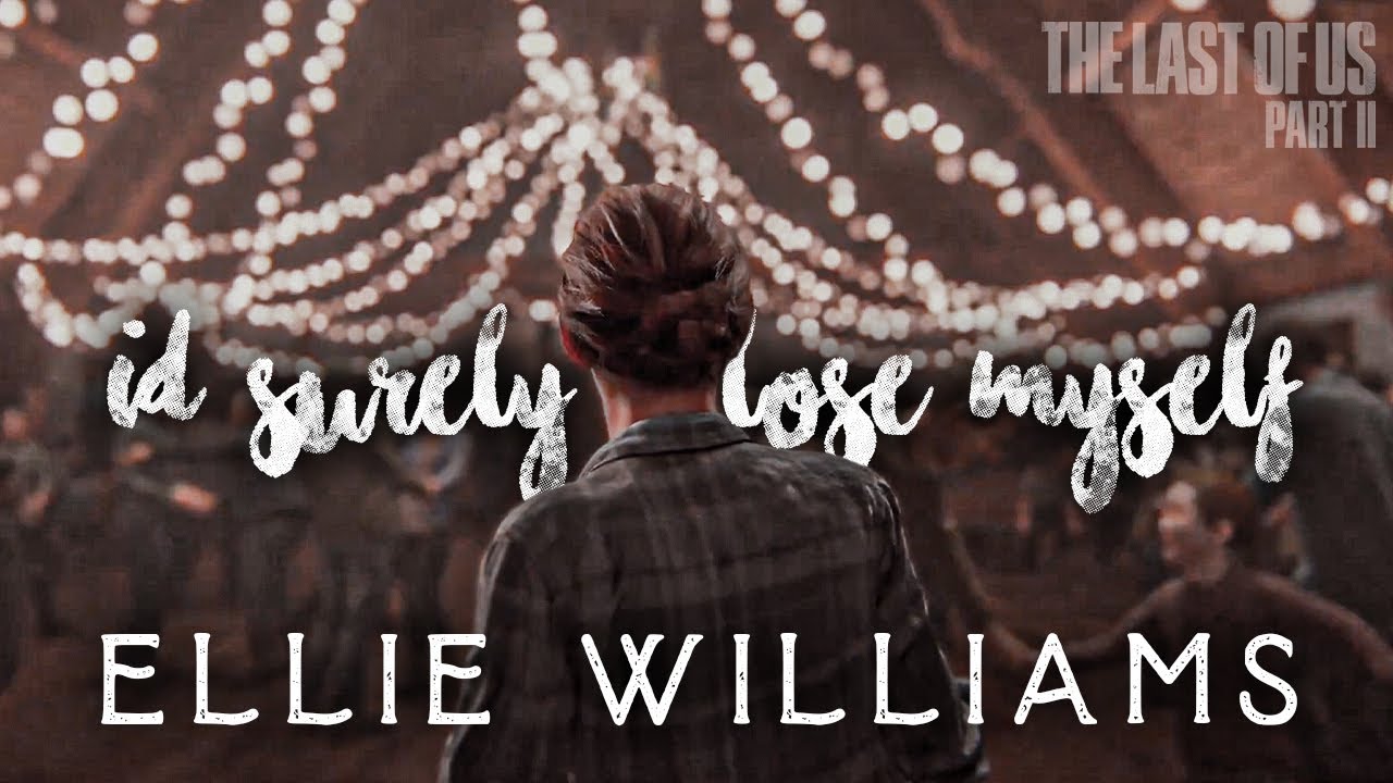 Ellie - I'd surely lose myself [TLOU2]