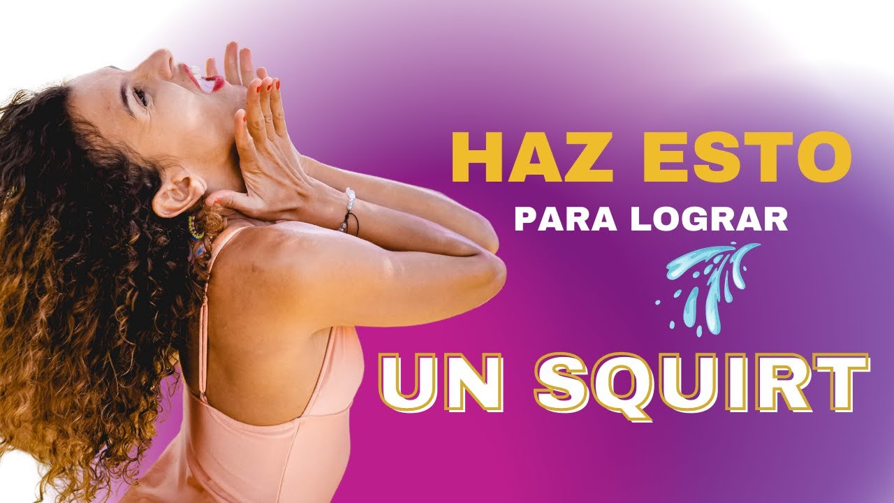 ¿Cómo provocar el SQUIRT? 5 Errores Que Impiden Tener una Eyaculación Femenina