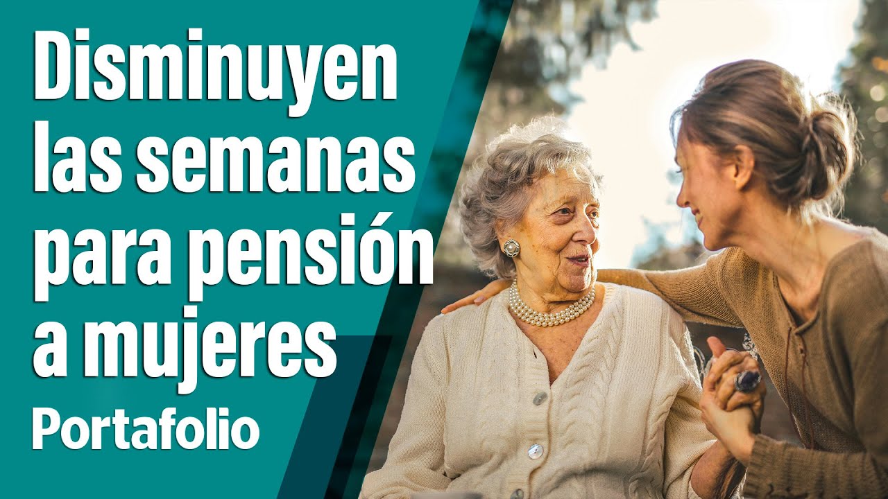 Menos requisitos de semanas para pensión a mujeres | Portafolio