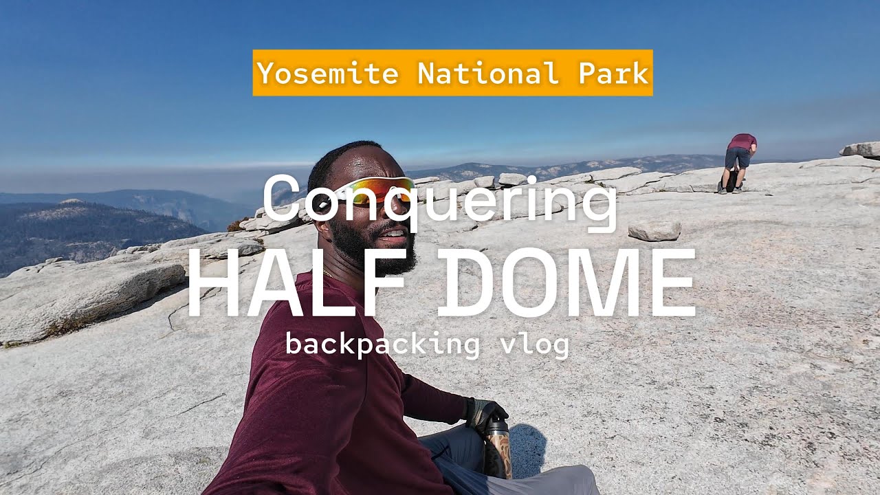 Conquering Half Dome: The Ultimate Yosemite Backpacking Experience